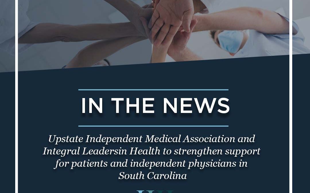 Upstate Independent Medical Association and Integral Leaders in Health to strengthen support for patients and independent physicians in South Carolina